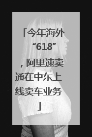 今年海外“618”，阿里速卖通在中东上线卖车业务